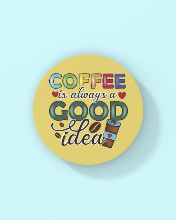 Coffee Is Always Good Idea Coaster