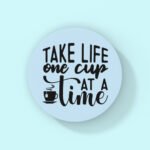 Take Life One Cup At A Time Coaster